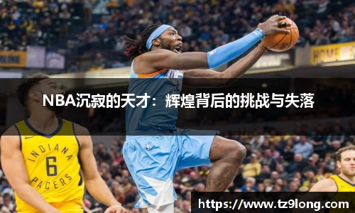 NBA沉寂的天才：辉煌背后的挑战与失落